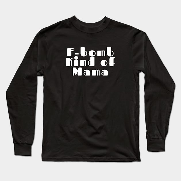 F-Bomb Kind of Mom Long Sleeve T-Shirt by That I Like